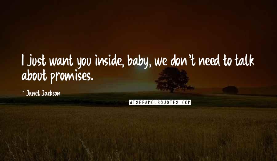 Janet Jackson Quotes: I just want you inside, baby, we don't need to talk about promises.