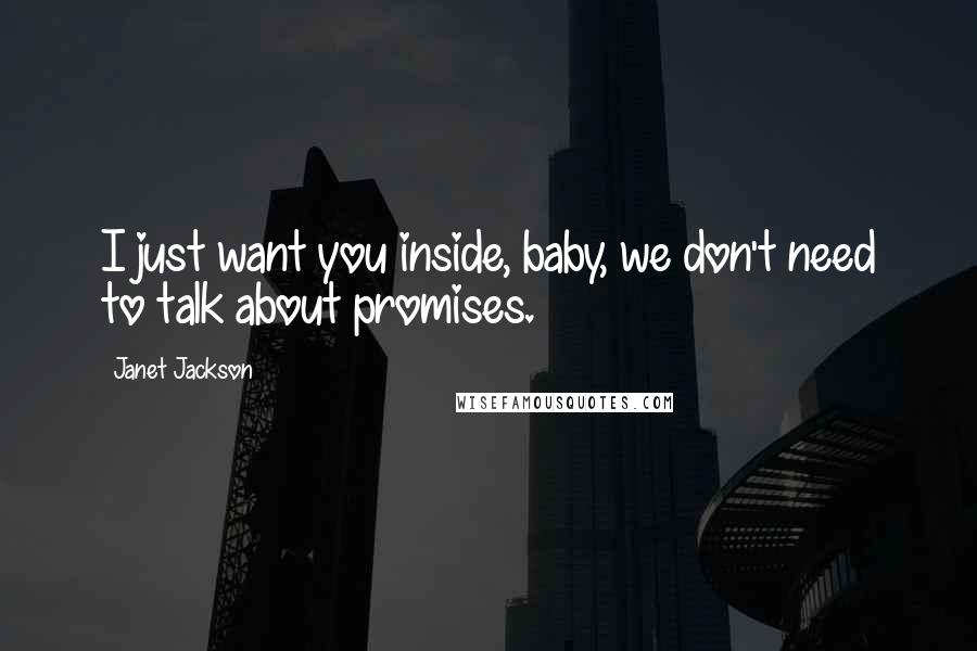 Janet Jackson Quotes: I just want you inside, baby, we don't need to talk about promises.
