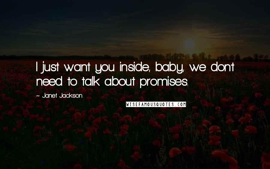 Janet Jackson Quotes: I just want you inside, baby, we don't need to talk about promises.