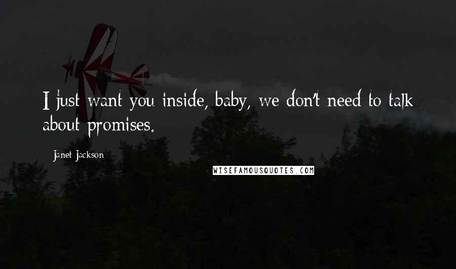 Janet Jackson Quotes: I just want you inside, baby, we don't need to talk about promises.