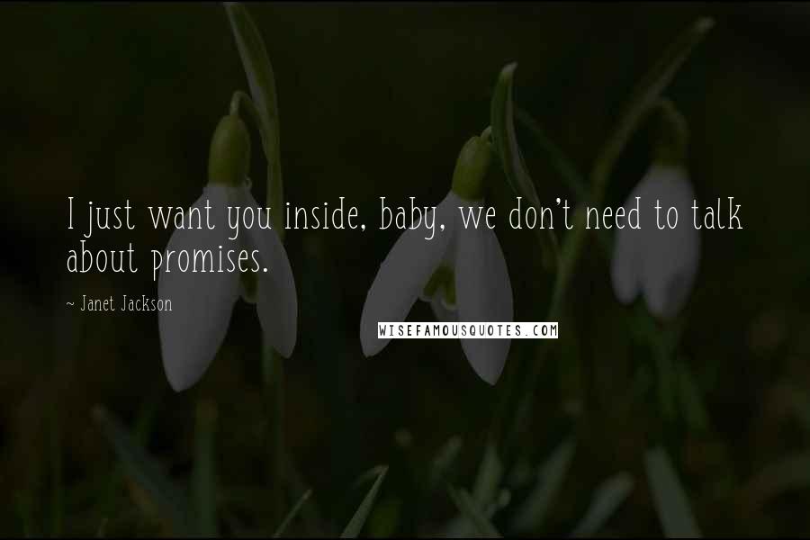 Janet Jackson Quotes: I just want you inside, baby, we don't need to talk about promises.
