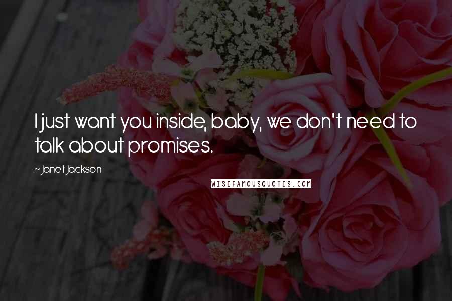 Janet Jackson Quotes: I just want you inside, baby, we don't need to talk about promises.