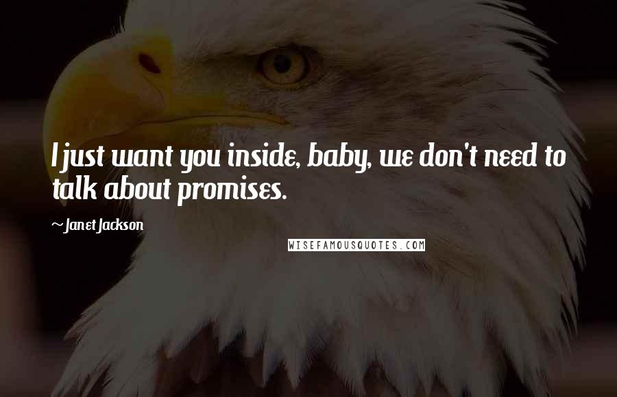 Janet Jackson Quotes: I just want you inside, baby, we don't need to talk about promises.