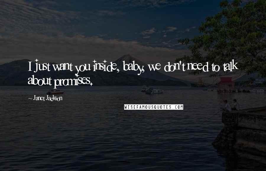Janet Jackson Quotes: I just want you inside, baby, we don't need to talk about promises.
