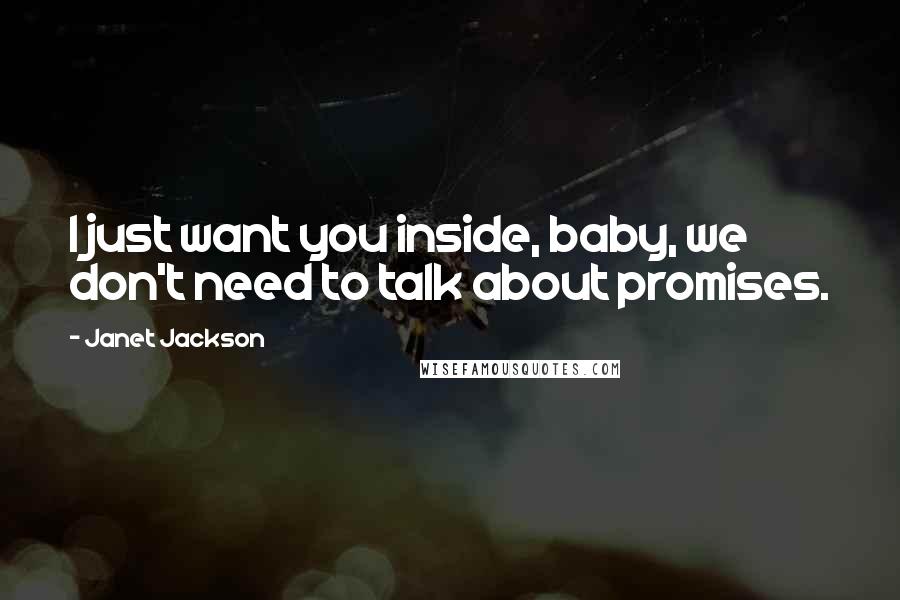 Janet Jackson Quotes: I just want you inside, baby, we don't need to talk about promises.