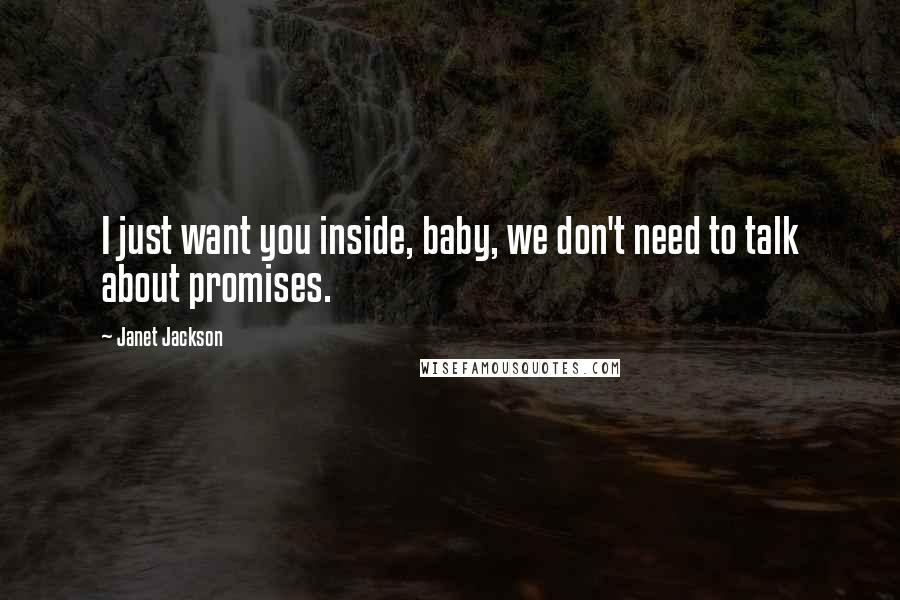 Janet Jackson Quotes: I just want you inside, baby, we don't need to talk about promises.