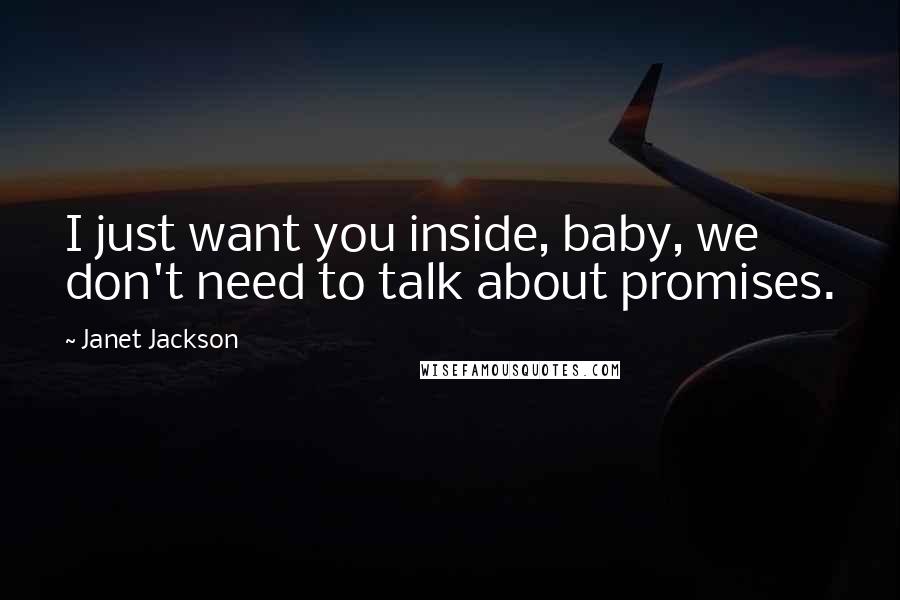 Janet Jackson Quotes: I just want you inside, baby, we don't need to talk about promises.