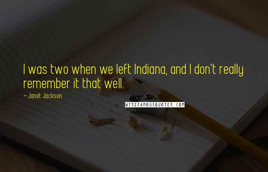 Janet Jackson Quotes: I was two when we left Indiana, and I don't really remember it that well.