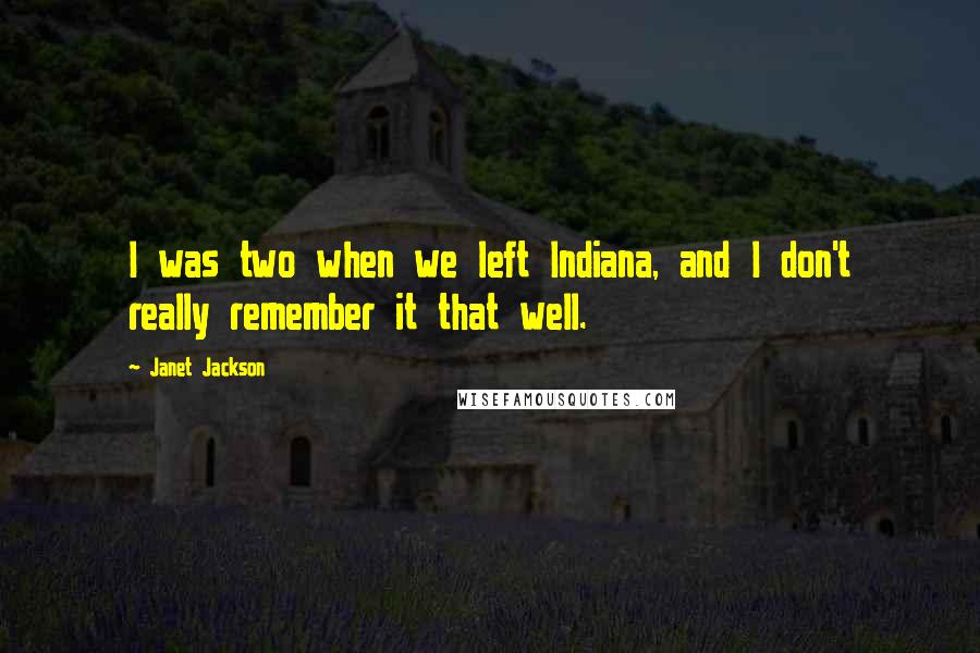 Janet Jackson Quotes: I was two when we left Indiana, and I don't really remember it that well.