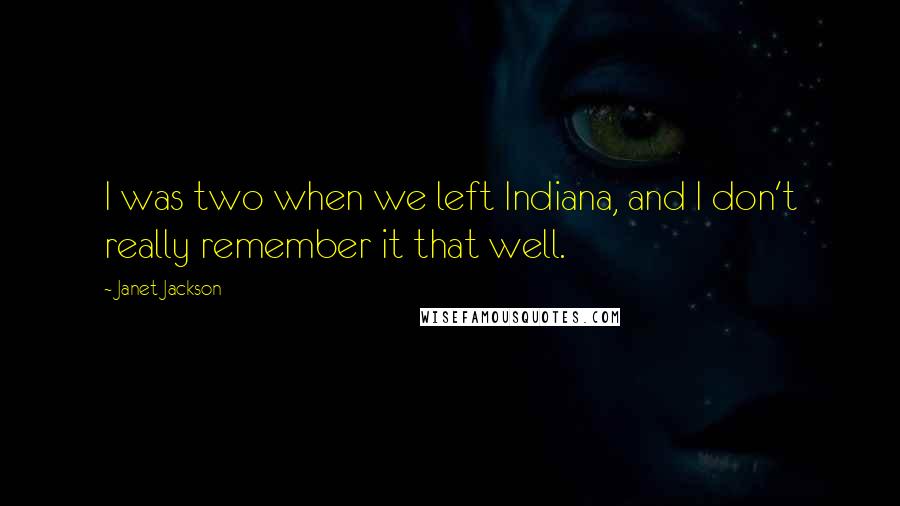 Janet Jackson Quotes: I was two when we left Indiana, and I don't really remember it that well.
