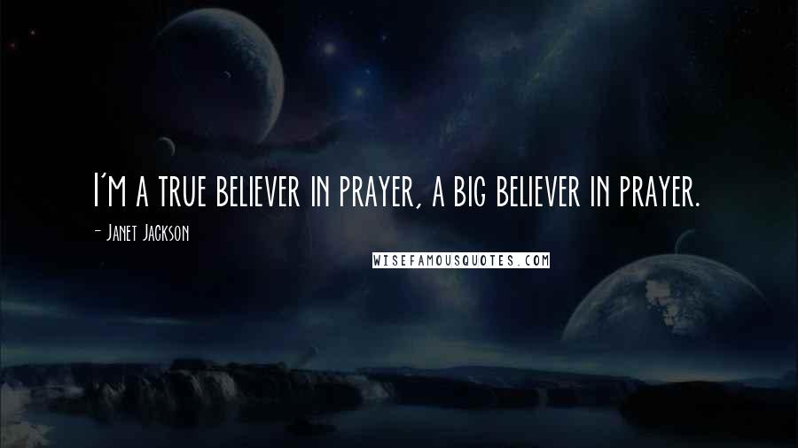 Janet Jackson Quotes: I'm a true believer in prayer, a big believer in prayer.