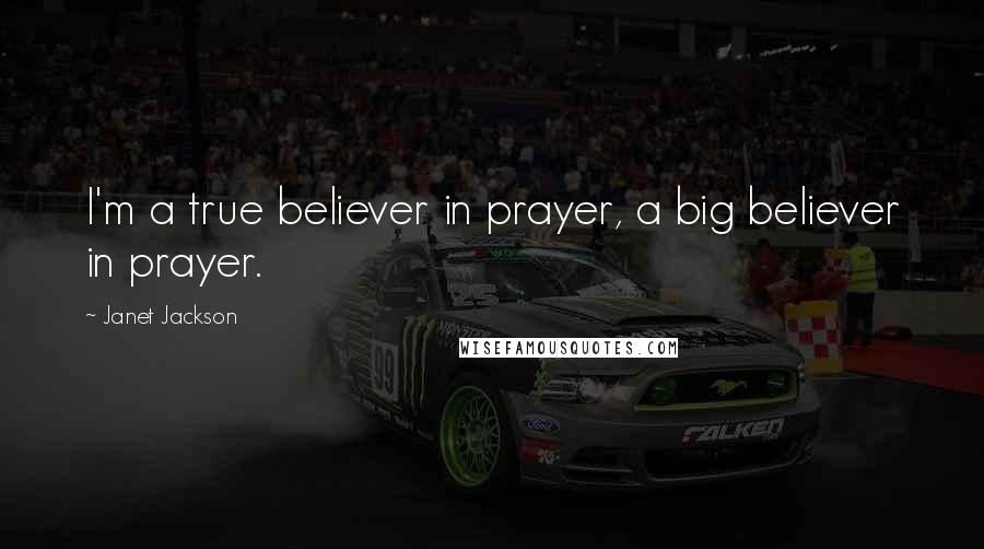 Janet Jackson Quotes: I'm a true believer in prayer, a big believer in prayer.