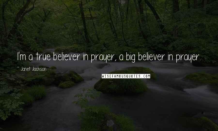 Janet Jackson Quotes: I'm a true believer in prayer, a big believer in prayer.