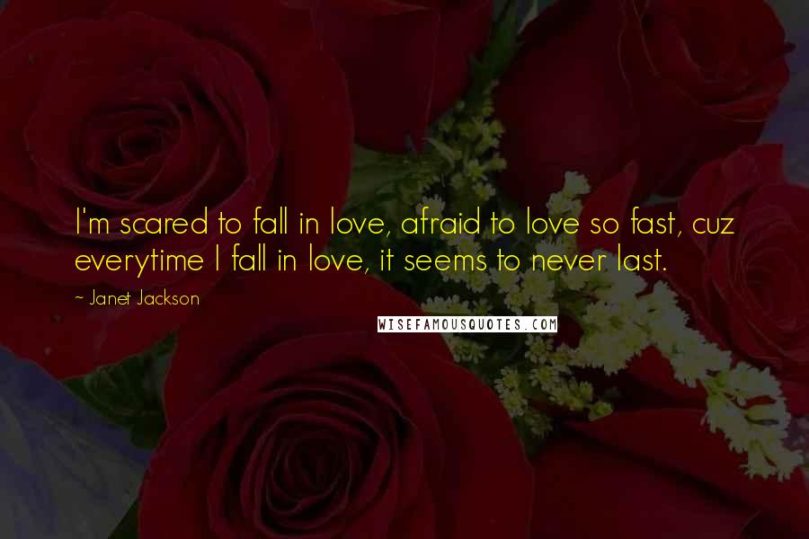 Janet Jackson Quotes: I'm scared to fall in love, afraid to love so fast, cuz everytime I fall in love, it seems to never last.