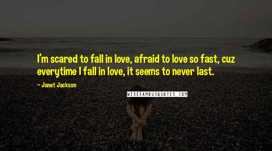 Janet Jackson Quotes: I'm scared to fall in love, afraid to love so fast, cuz everytime I fall in love, it seems to never last.