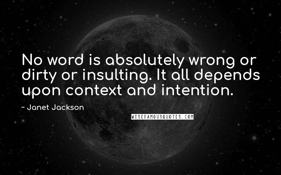 Janet Jackson Quotes: No word is absolutely wrong or dirty or insulting. It all depends upon context and intention.