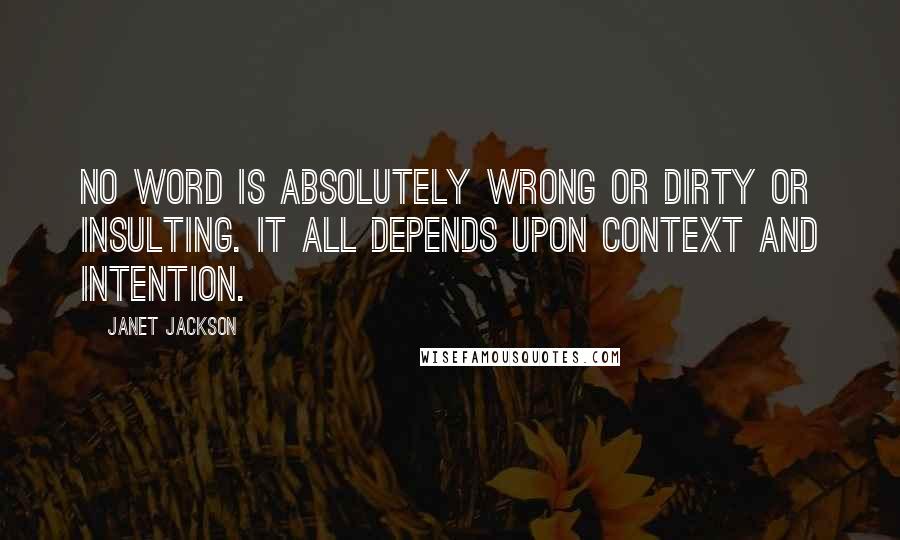 Janet Jackson Quotes: No word is absolutely wrong or dirty or insulting. It all depends upon context and intention.