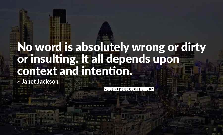 Janet Jackson Quotes: No word is absolutely wrong or dirty or insulting. It all depends upon context and intention.