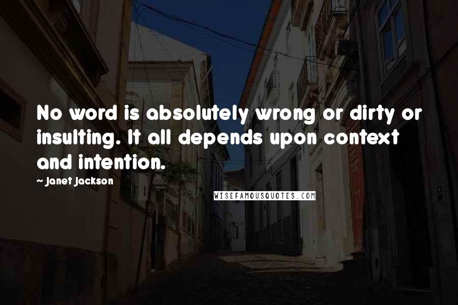 Janet Jackson Quotes: No word is absolutely wrong or dirty or insulting. It all depends upon context and intention.