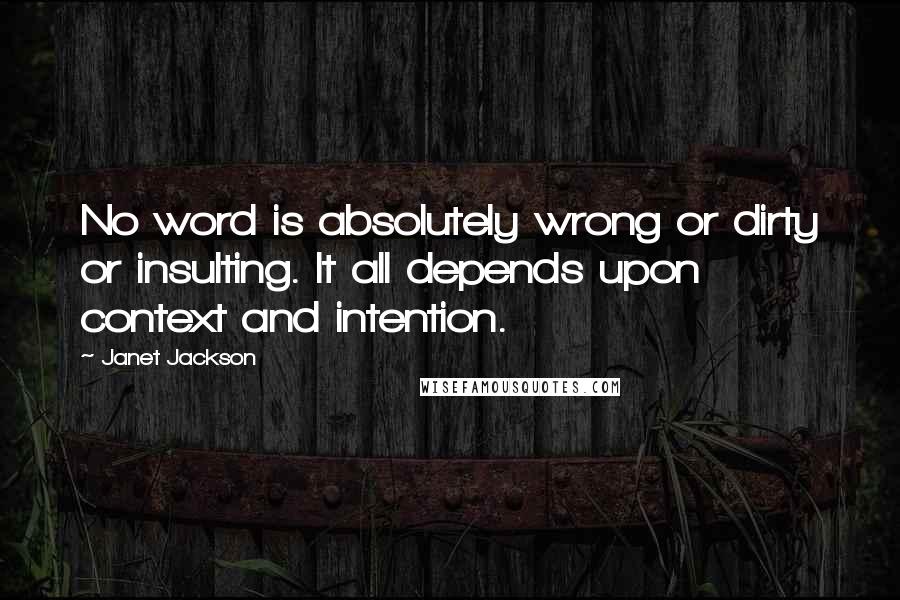 Janet Jackson Quotes: No word is absolutely wrong or dirty or insulting. It all depends upon context and intention.