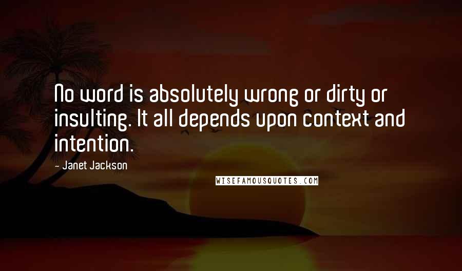 Janet Jackson Quotes: No word is absolutely wrong or dirty or insulting. It all depends upon context and intention.