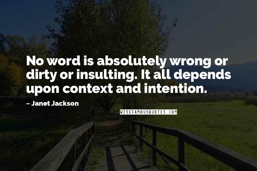 Janet Jackson Quotes: No word is absolutely wrong or dirty or insulting. It all depends upon context and intention.