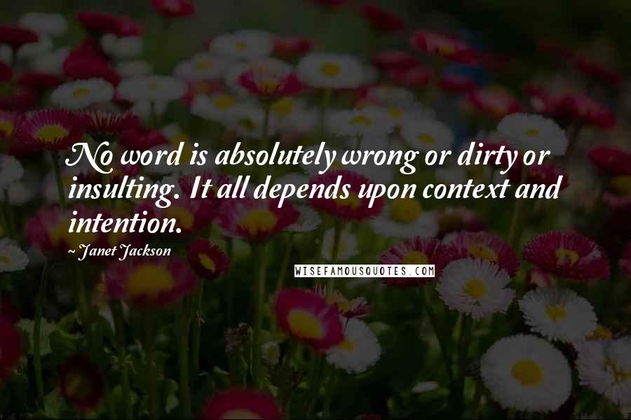 Janet Jackson Quotes: No word is absolutely wrong or dirty or insulting. It all depends upon context and intention.