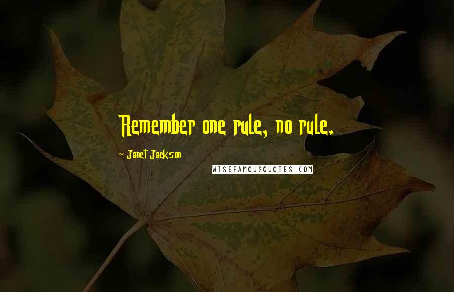 Janet Jackson Quotes: Remember one rule, no rule.