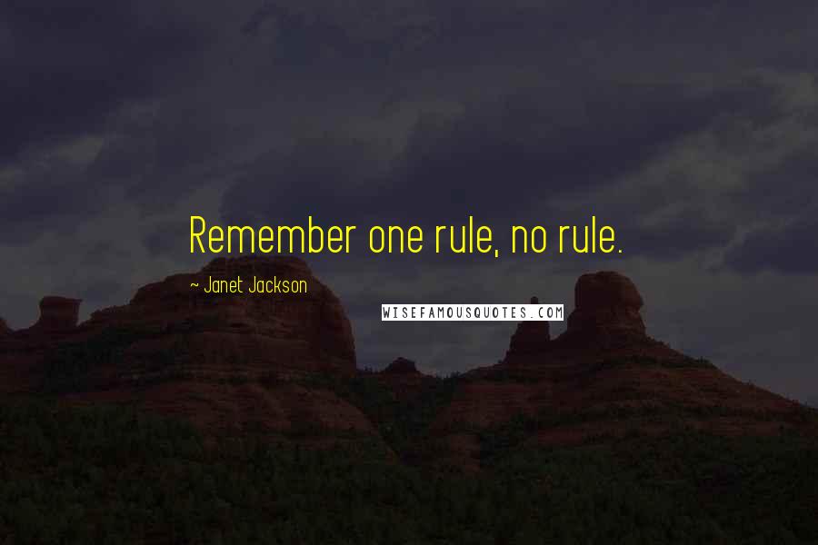 Janet Jackson Quotes: Remember one rule, no rule.