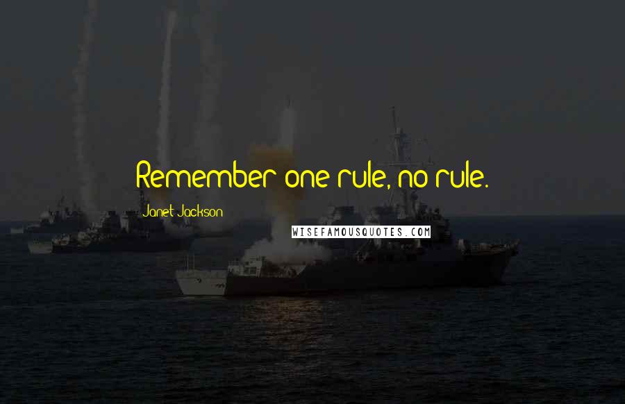 Janet Jackson Quotes: Remember one rule, no rule.
