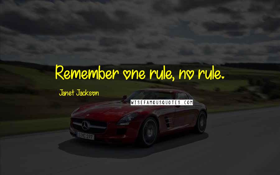 Janet Jackson Quotes: Remember one rule, no rule.