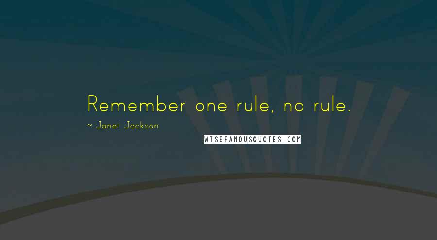 Janet Jackson Quotes: Remember one rule, no rule.