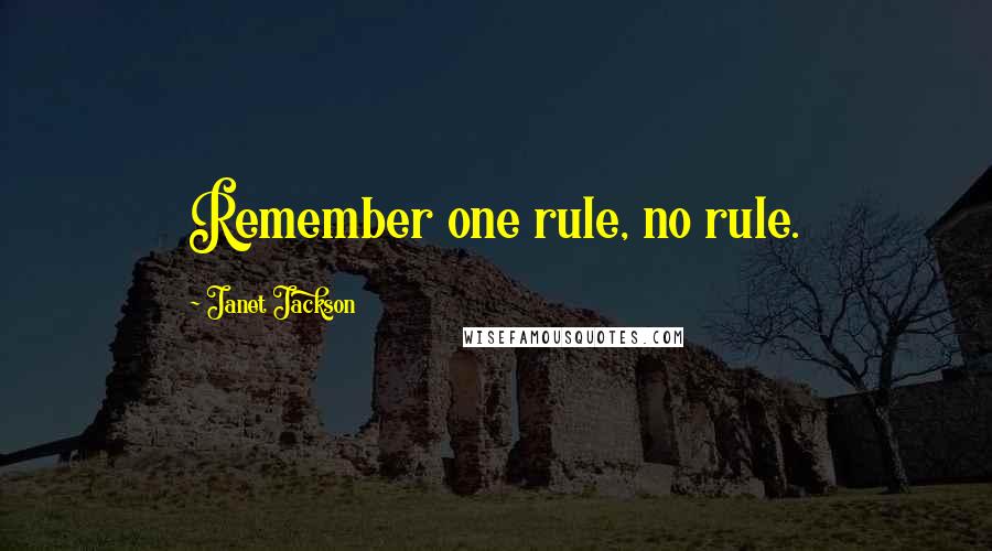 Janet Jackson Quotes: Remember one rule, no rule.