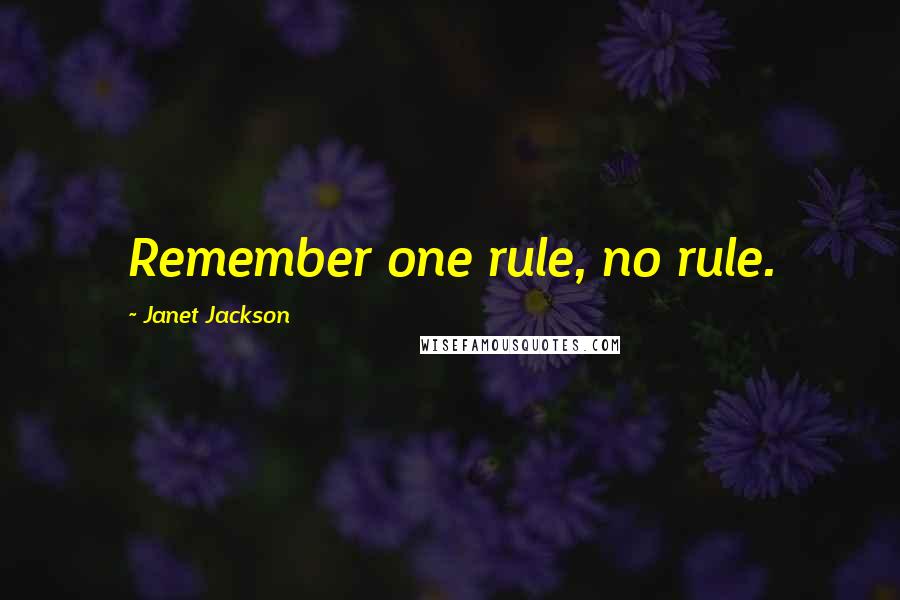 Janet Jackson Quotes: Remember one rule, no rule.