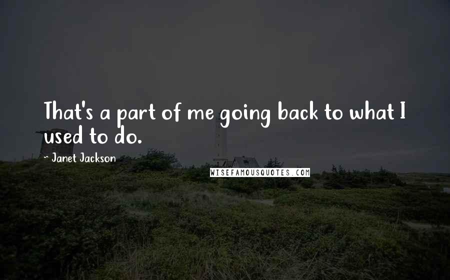 Janet Jackson Quotes: That's a part of me going back to what I used to do.