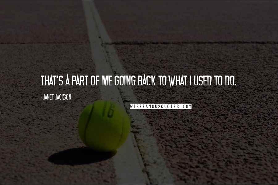 Janet Jackson Quotes: That's a part of me going back to what I used to do.