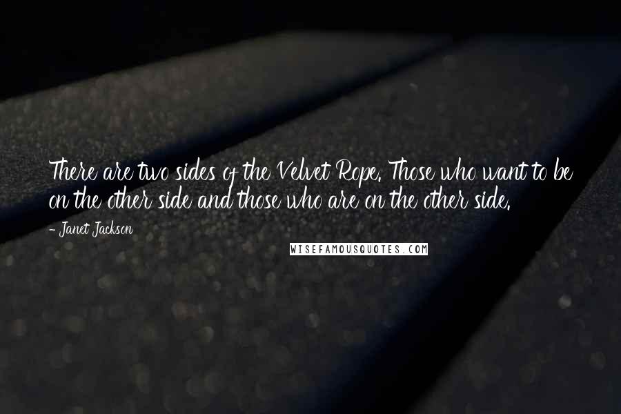 Janet Jackson Quotes: There are two sides of the Velvet Rope. Those who want to be on the other side and those who are on the other side.