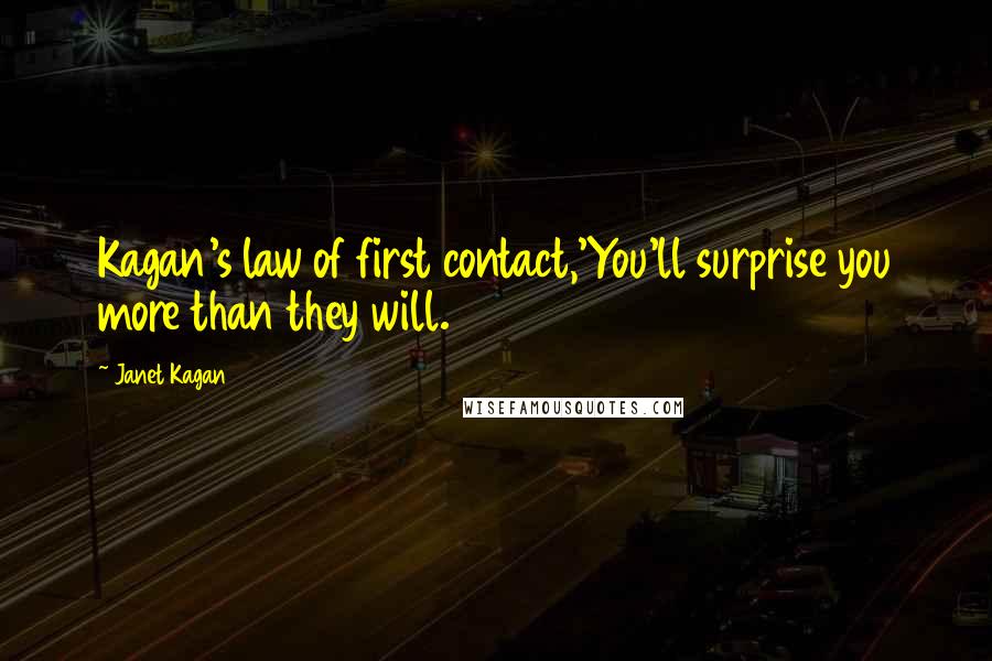 Janet Kagan Quotes: Kagan's law of first contact,'You'll surprise you more than they will.