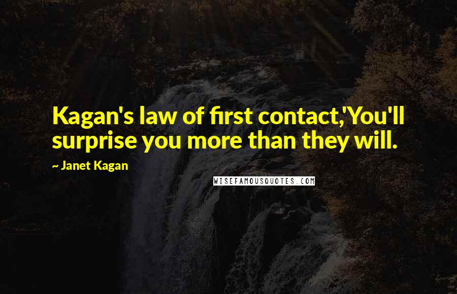 Janet Kagan Quotes: Kagan's law of first contact,'You'll surprise you more than they will.