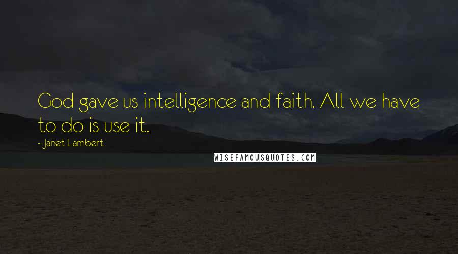 Janet Lambert Quotes: God gave us intelligence and faith. All we have to do is use it.