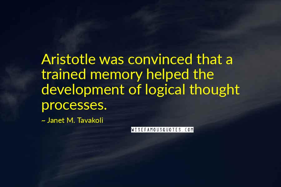 Janet M. Tavakoli Quotes: Aristotle was convinced that a trained memory helped the development of logical thought processes.