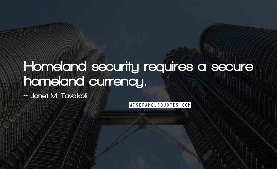 Janet M. Tavakoli Quotes: Homeland security requires a secure homeland currency.