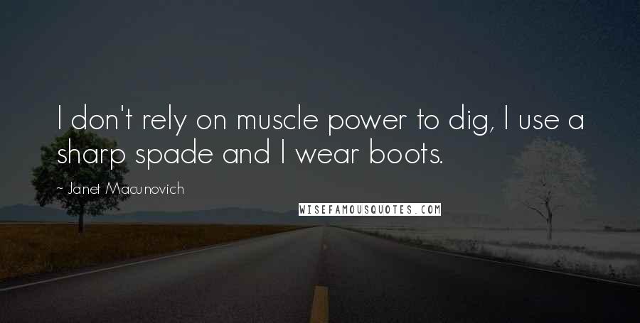 Janet Macunovich Quotes: I don't rely on muscle power to dig, I use a sharp spade and I wear boots.