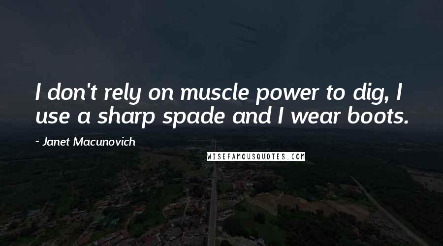 Janet Macunovich Quotes: I don't rely on muscle power to dig, I use a sharp spade and I wear boots.