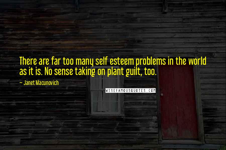 Janet Macunovich Quotes: There are far too many self esteem problems in the world as it is. No sense taking on plant guilt, too.