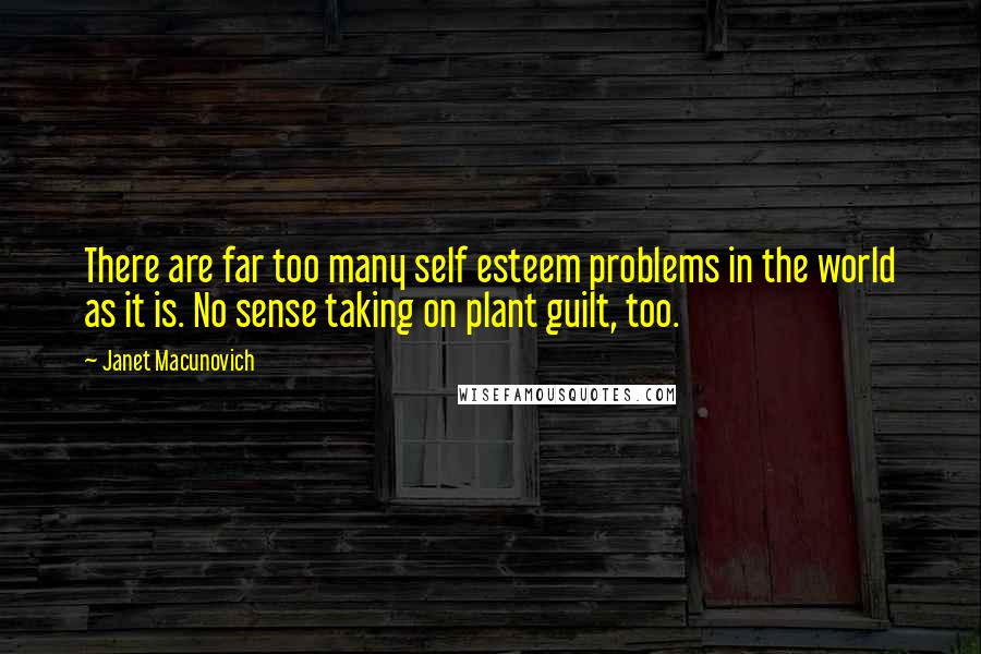 Janet Macunovich Quotes: There are far too many self esteem problems in the world as it is. No sense taking on plant guilt, too.