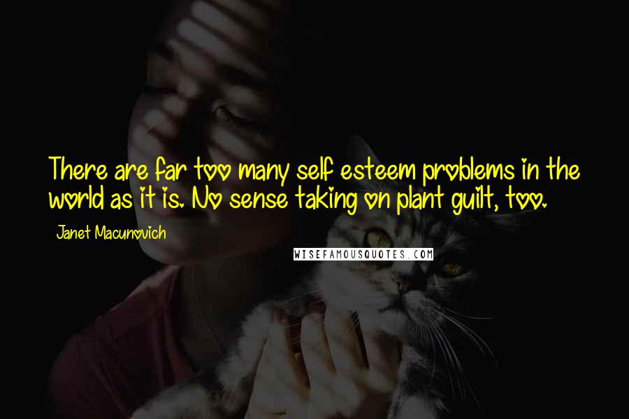 Janet Macunovich Quotes: There are far too many self esteem problems in the world as it is. No sense taking on plant guilt, too.