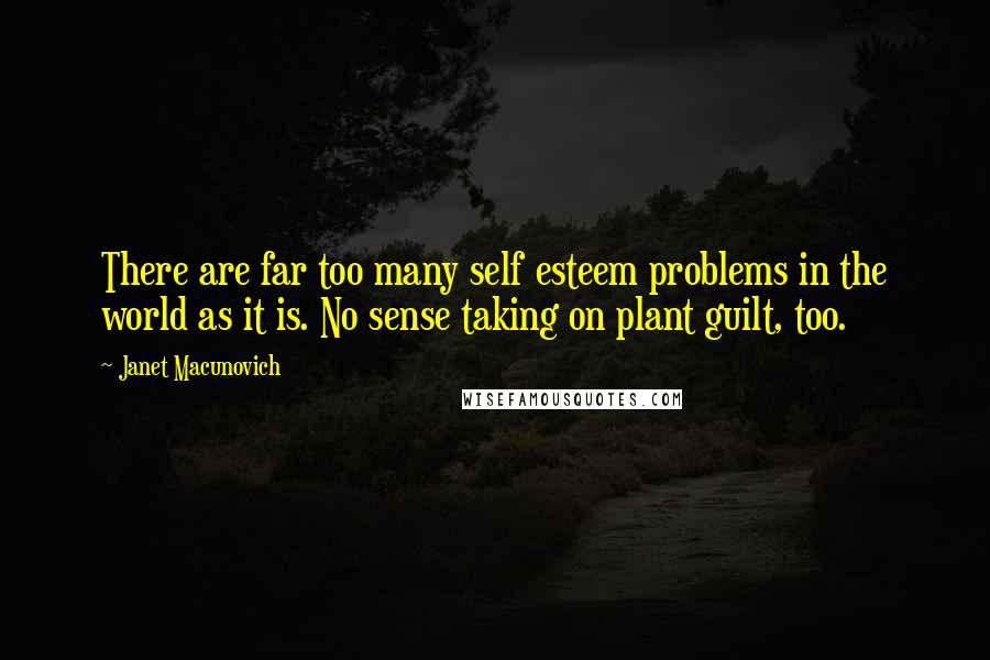 Janet Macunovich Quotes: There are far too many self esteem problems in the world as it is. No sense taking on plant guilt, too.