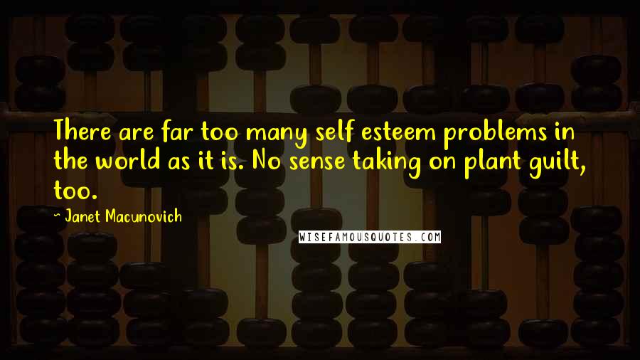 Janet Macunovich Quotes: There are far too many self esteem problems in the world as it is. No sense taking on plant guilt, too.