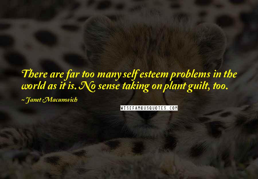 Janet Macunovich Quotes: There are far too many self esteem problems in the world as it is. No sense taking on plant guilt, too.